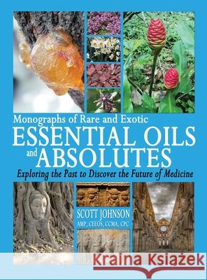 Monographs of Rare and Exotic Essential Oils and Absolutes: Exploring the Past to Discover the Future of Medicine Scott a. Johnson 9780997548761 Scott a Johnson Professional Writing Services - książka