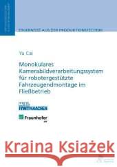 Monokulares Kamerabildverarbeitungssystem für robotergestützte Fahrzeugendmontage im Fließbetrieb : Diss. Cai, Yu 9783863592332 Apprimus Verlag - książka