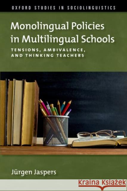 Monolingual Policies in Multilingual Schools: Tensions, Ambivalence, and Thinking Teachers J?rgen Jaspers 9780197698143 Oxford University Press, USA - książka