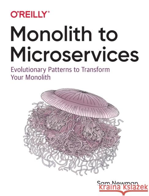 Monolith to Microservices: Evolutionary Patterns to Transform Your Monolith Newman, Sam 9781492047841 O'Reilly Media - książka