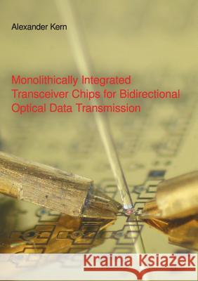 Monolithically Integrated Transceiver Chips for Bidirectional Optical Data Transmission: Dissertation Alexander Kern 9783734720871 Books on Demand - książka