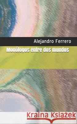 Monólogos entre dos mundos Ferrero, Alejandro 9781688549838 Independently Published - książka