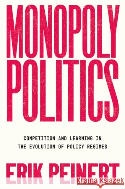 Monopoly Politics: Competition and Learning in the Evolution of Policy Regimes Erik (Assistant Professor, Assistant Professor, Boston University) Peinert 9780197789513 Oxford University Press - książka