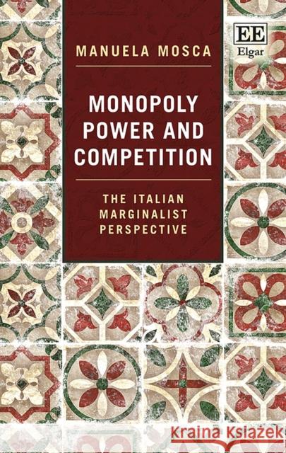 Monopoly Power and Competition: The Italian Marginalist Perspective Manuela Mosca   9781781003701 Edward Elgar Publishing Ltd - książka