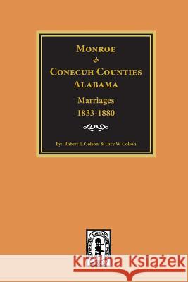 Monroe and Conecuh Counties, Alabama 1833-1880, Marriages Of. Lucy Wiggins Colson Robert Ellis Colson 9780893083359 Southern Historical Press, Inc. - książka