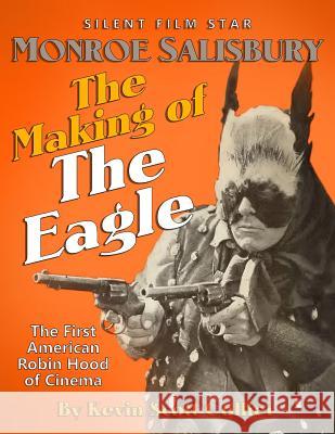 Monroe Salisbury: The Making of The Eagle: The First American Robin Hood of Cinema Collier, Kevin Scott 9781546905844 Createspace Independent Publishing Platform - książka