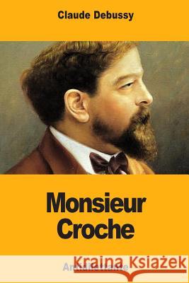 Monsieur Croche Claude Debussy 9781986079839 Createspace Independent Publishing Platform - książka