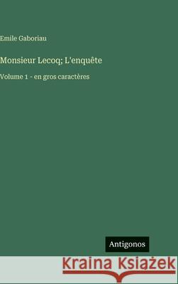 Monsieur Lecoq; L'enqu?te: Volume 1 - en gros caract?res Emile Gaboriau 9783563720103 Antigonos Verlag - książka