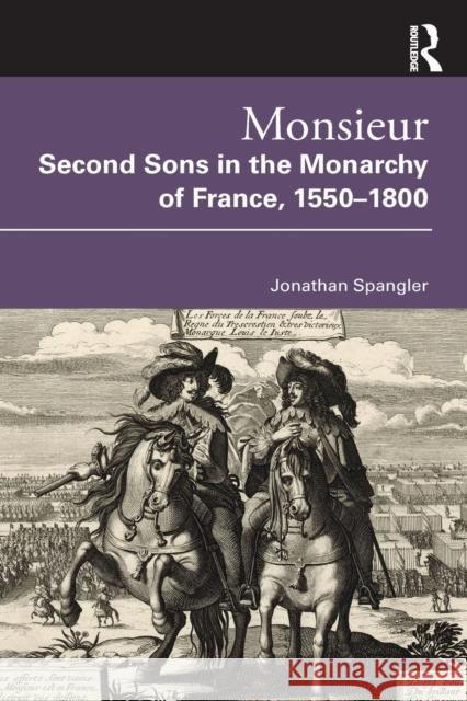 Monsieur. Second Sons in the Monarchy of France, 1550-1800 Jonathan Spangler 9780367761943 Routledge - książka