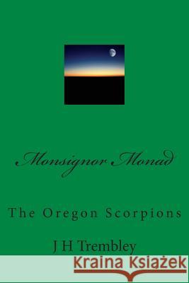 Monsignor Monad: The Oregon Scorpions J. H. Trembley 9781490503233 Createspace - książka