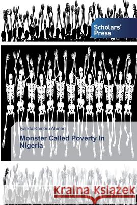 Monster Called Poverty In Nigeria Kamoru Ahmed, Iyanda 9786138832355 Scholar's Press - książka