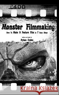 Monster Filmmaking: How to Make a Feature Film In 7 Easy Steps Ozden, Ayhan 9781507625729 Createspace - książka