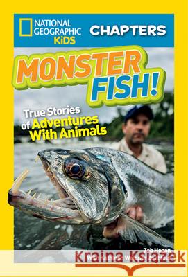 Monster Fish!: True Stories of Adventures with Animals Hogan, Zeb 9781426327032 National Geographic Society - książka