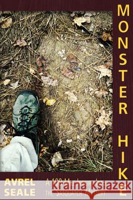 Monster Hike: A 100-Mile Inquiry Into the Sasquatch Mystery Avrel Seale 9781938398872 Anomalist Books - książka