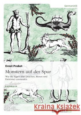 Monstern auf der Spur: Wie die Sagen über Drachen, Riesen und Einhörner entstanden Ernst Probst 9783638934701 Grin Publishing - książka