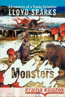 Monsters: Adventures of a Young Scientist Sparks, Lloyd 9780595426928 iUniverse - książka