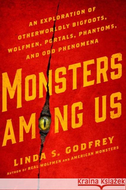 Monsters Among Us: An Exploration of Otherworldly Bigfoots, Wolfmen, Portals, Phantoms, and Odd Phenomena Linda S. Godfrey 9780399176241 Tarcherperigee - książka