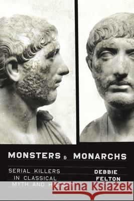 Monsters and Monarchs: Serial Killers in Classical Myth and History Debbie Felton 9781477303795 University of Texas Press - książka