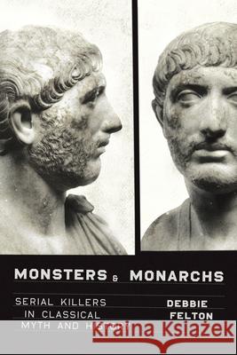 Monsters and Monarchs: Serial Killers in Classical Myth and History Debbie Felton 9781477323571 University of Texas Press - książka