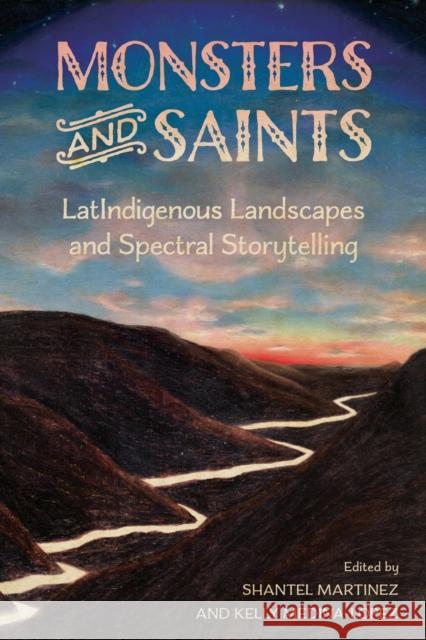Monsters and Saints: LatIndigenous Landscapes and Spectral Storytelling  9781496848741 University Press of Mississippi - książka