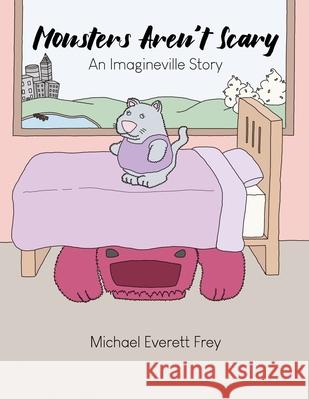 Monsters Aren't Scary: An Imagineville Story Michael Everett Frey 9781645302452 Dorrance Publishing Co. - książka