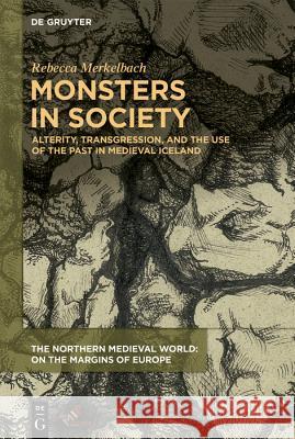 Monsters in Society: Alterity, Transgression, and the Use of the Past in Medieval Iceland Rebecca Merkelbach 9781501518362 De Gruyter - książka