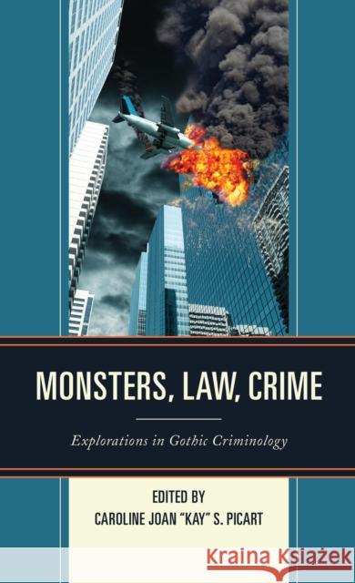 Monsters, Law, Crime: Explorations in Gothic Criminology Caroline Joan Picart John Edgar Browning Dw Duke 9781683930792 Fairleigh Dickinson University Press - książka