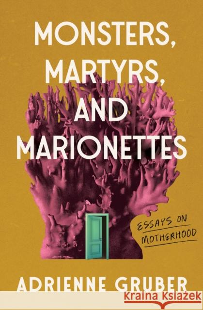 Monsters, Martyrs, and Marionettes: Essays on Motherhood Adrienne Gruber 9781771669030 Book*hug Press - książka