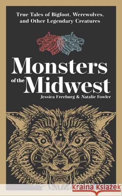 Monsters of the Midwest: True Tales of Bigfoot, Werewolves, and Other Legendary Creatures Freeburg, Jessica 9781647553197 Adventure Publications - książka