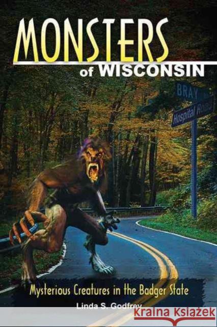Monsters of Wisconsin: Mysterious Creatures in the Badger State Linda S. Godfrey 9780811707480 Stackpole Books - książka