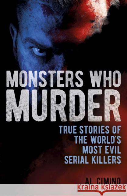 Monsters Who Murder: True Stories of the World's Most Evil Serial Killers Al Cimino 9781398828841 Arcturus Publishing Ltd - książka