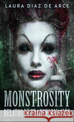 Monstrosity - Relatos de Transformación de Arce, Laura Diaz 9784867507865 Next Chapter Circle - książka