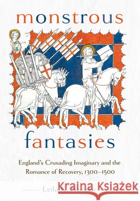 Monstrous Fantasies: England's Crusading Imaginary and the Romance of Recovery, 1300-1500 Leila K. Norako 9781501776311 Cornell University Press - książka