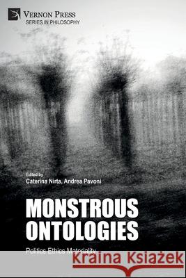 Monstrous Ontologies: Politics Ethics Materiality Caterina Nirta, Andrea Pavoni 9781648893070 Vernon Press - książka