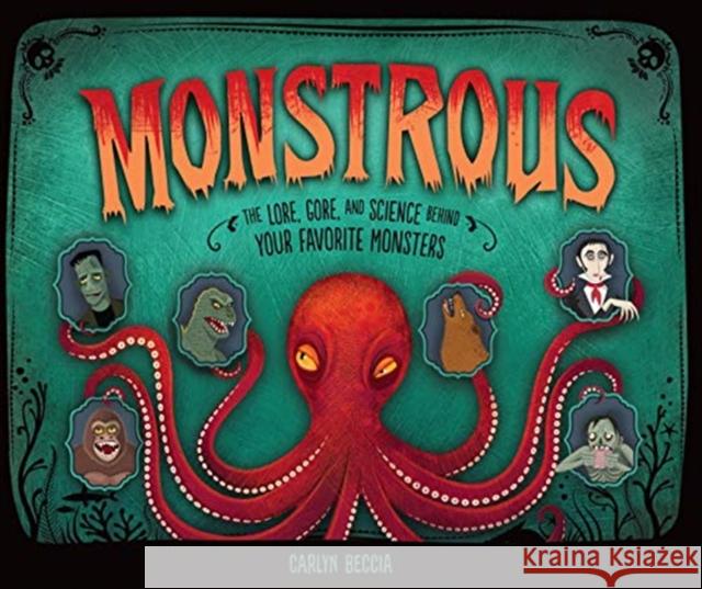 Monstrous: The Lore, Gore, and Science Behind Your Favorite Monsters Carlyn Beccia Carlyn Beccia 9781512449167 Carolrhoda Books (R) - książka