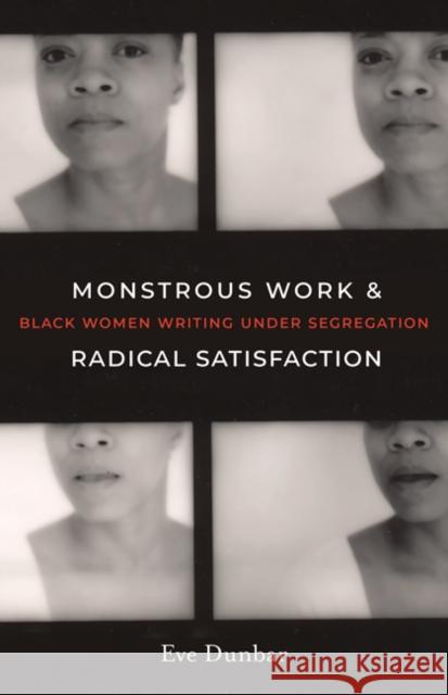 Monstrous Work and Radical Satisfaction: Black Women Writing Under Segregation Eve Dunbar 9781517917869 University of Minnesota Press - książka