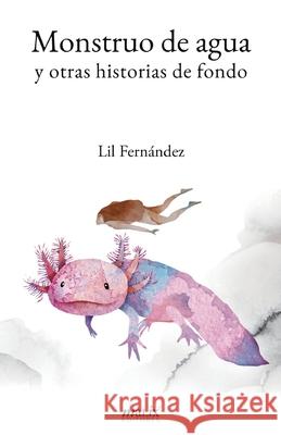 Monstruo de agua y otras historias de fondo Lil Fern?ndez 9786072662971 Malix Editores - książka