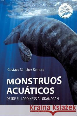 Monstruos Acuáticos: Desde el lago Ness al Okanagan Sanchez Romero, Gustavo 9781495352225 Createspace Independent Publishing Platform - książka