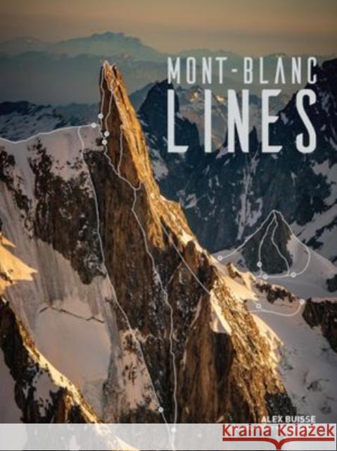 Mont Blanc Lines: Stories and Photos Celebrating the Finest Climbing and Skiing Lines of the Mont Blanc Massif Buisse, Alex 9781839811678 Vertebrate Publishing Ltd - książka