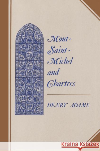Mont-Saint-Michel and Chartres: A Study of Thirteenth-Century Unity Adams, Henry 9780691003351 Princeton University Press - książka