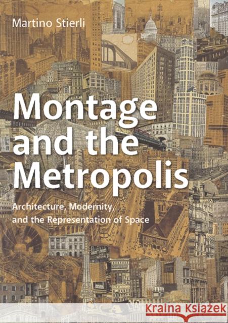 Montage and the Metropolis: Architecture, Modernity, and the Representation of Space Martino Stierli 9780300248340 Yale University Press - książka