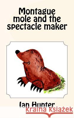 Montague mole and the spectacle maker Hunter, Ian 9781519190949 Createspace - książka