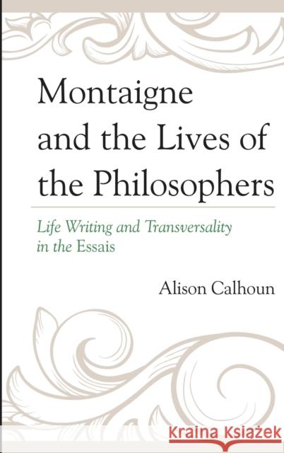 Montaigne and the Lives of the Philosophers: Life Writing and Transversality in the Essais Alison Calhoun 9781611495539 University of Delaware Press - książka