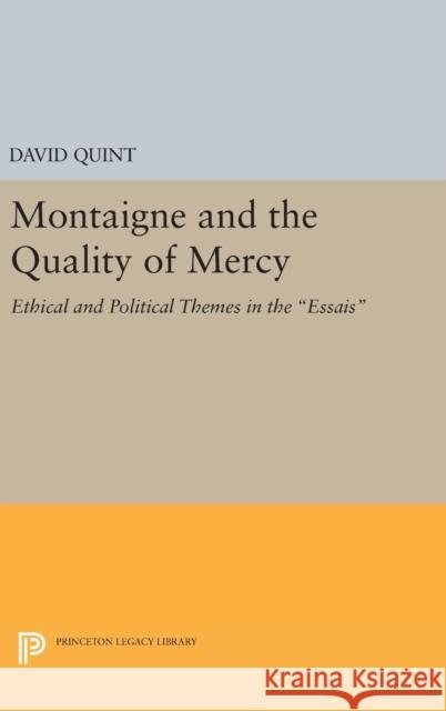 Montaigne and the Quality of Mercy: Ethical and Political Themes in the Essais David Quint 9780691632469 Princeton University Press - książka