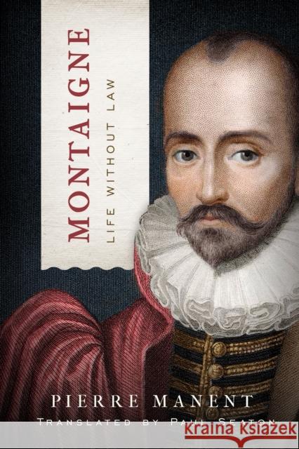 Montaigne: Life Without Law Pierre Manent Paul Seaton 9780268107819 University of Notre Dame Press - książka