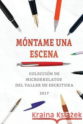 Móntame una escena 2017: Colección de microrrelatos del taller de escritura Literautas 9781976014086 Createspace Independent Publishing Platform - książka