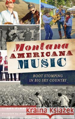 Montana Americana Music: Boot Stomping in Big Sky Country Aaron Parrett Smith Henderson 9781531698836 History Press Library Editions - książka
