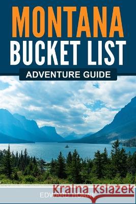 Montana Bucket List Adventure Guide Edward Horne   9781957590080 Canyon Press LLC - książka