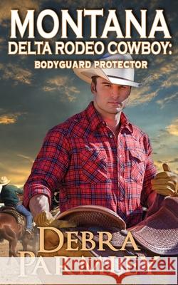 Montana Delta Rodeo Cowboy: Bodyguard Protector: Bodyguard Protector Debra Parmley 9781961422056 Belo Dia Publishing Inc. - książka