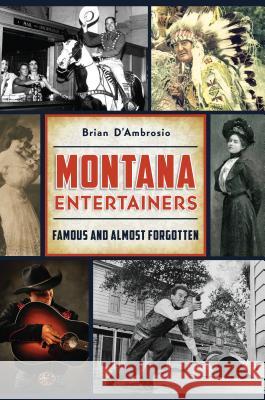 Montana Entertainers: Famous and Almost Forgotten Brian D'Ambrosio 9781467141109 History Press - książka